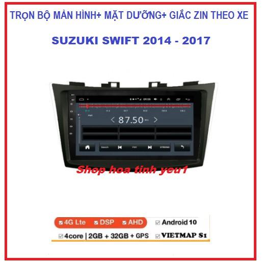 Màn hình +Mặt dưỡng 9 inch chuyên dùng để chế các dòng xe SUZUKI SWIFT 2014- 2017 màn DVD android 10.0 có TIẾNG VIỆT