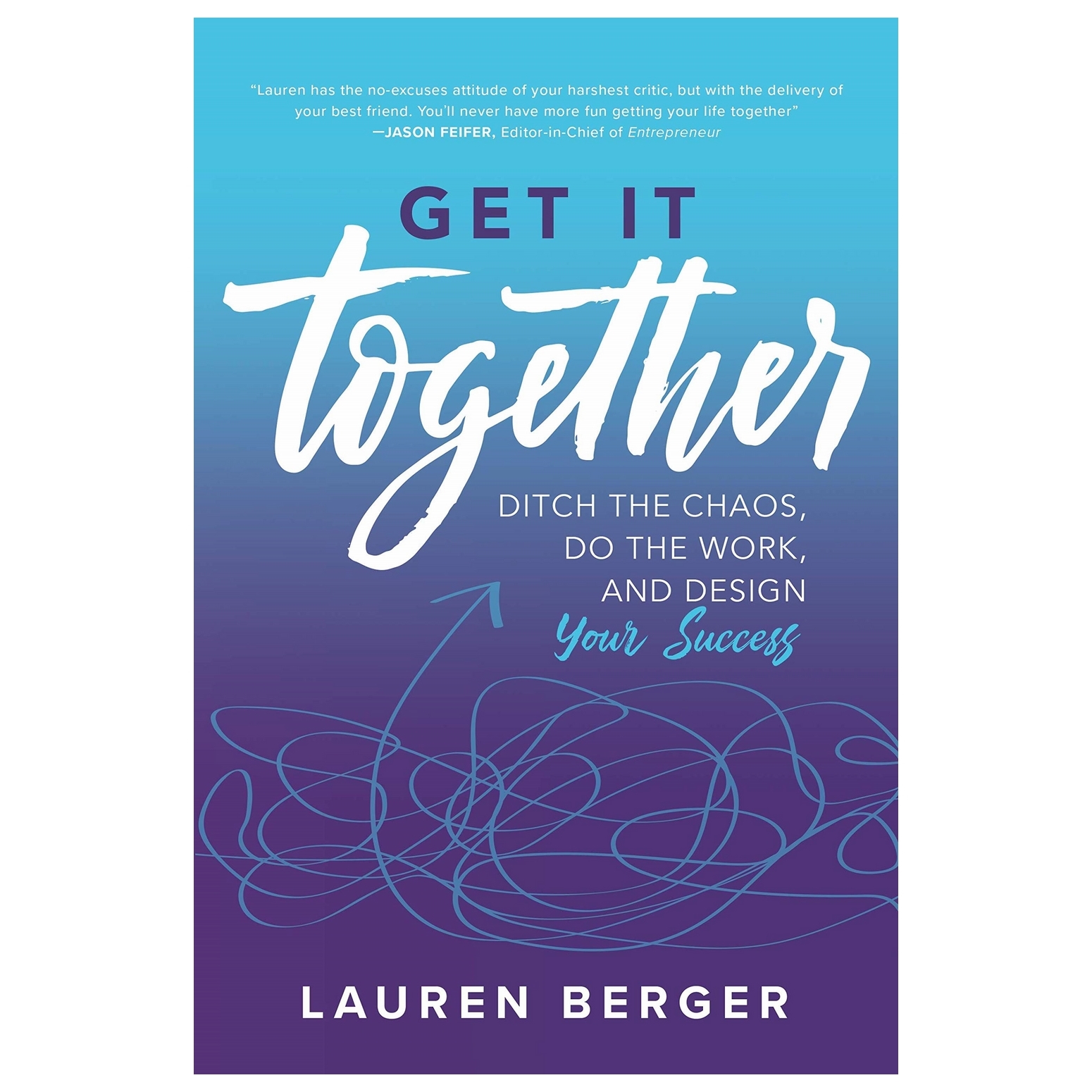 Get It Together: Ditch The Chaos, Do The Work, And Design Your Success