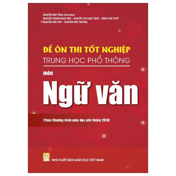 Sách - Đề Ôn Thi Tốt Nghiệp Trung Học Phổ Thông - Môn Ngữ Văn (Theo Chương Trình Giáo Dục Phổ Thông 2018)
