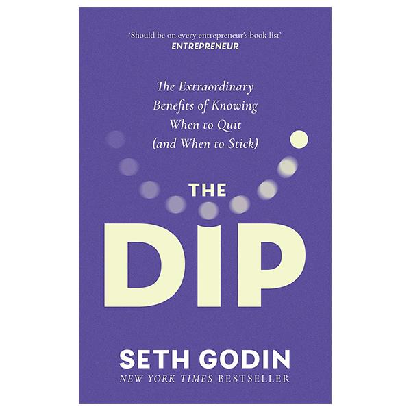 The Dip - The Extraordinary Benefits Of Knowing When To Quit (And When To Stick)