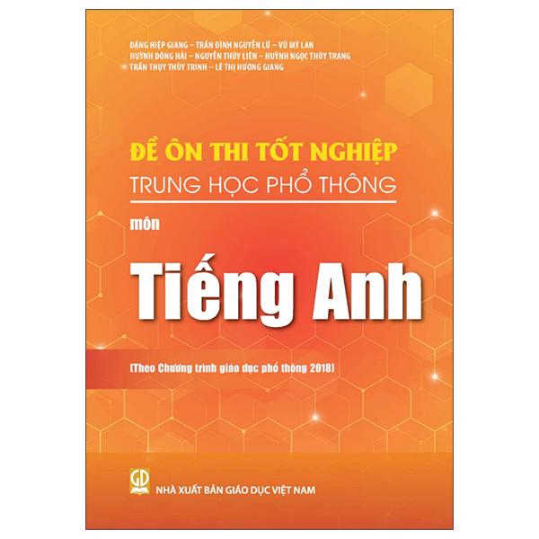 Sách - Đề Ôn Thi Tốt Nghiệp Trung Học Phổ Thông - Môn Tiếng Anh (Theo Chương Trình Giáo Dục Phổ Thông 2018)