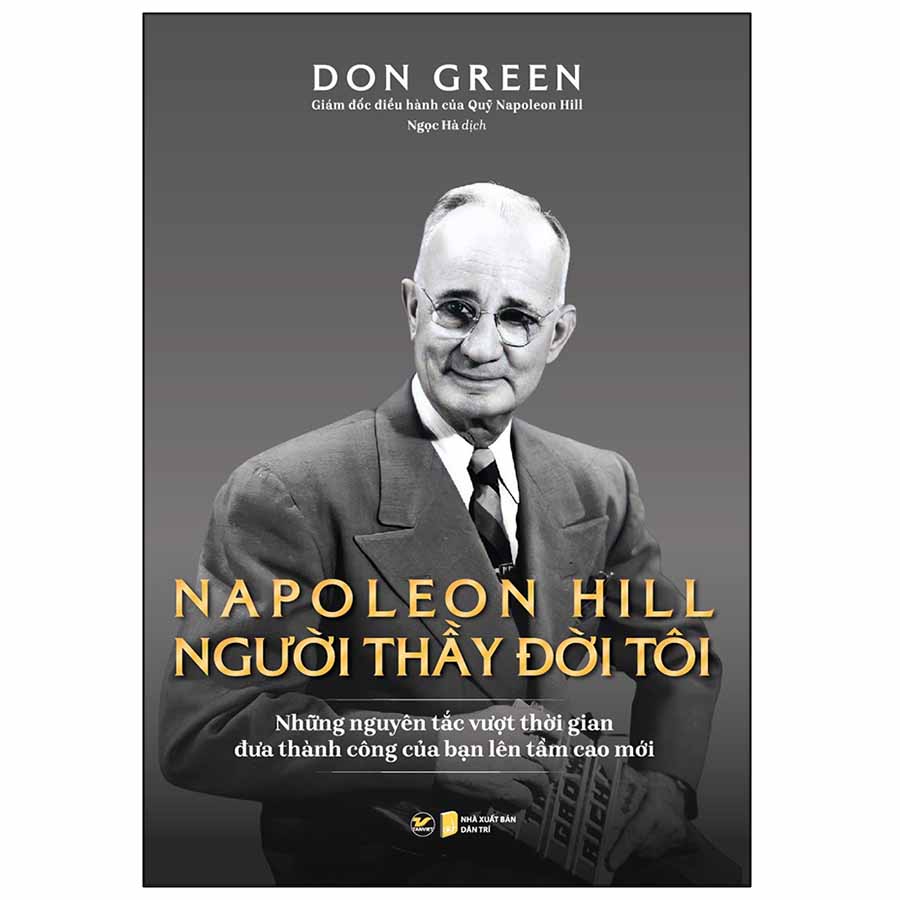 Napoleon Hill - Người Thầy Đời Tôi (Những Nguyên Tắc Vượt Thời Gian Đưa Thành Công Của Bạn Lên Tầm Cao Mới)