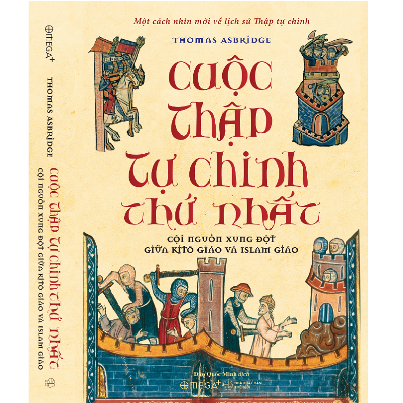Sách - CUỘC THẬP TỰ CHINH THỨ NHẤT - CỘI NGUỒN XUNG ĐỘT GIỮA KITÔ GIÁO VÀ ISLAM GIÁO - Một cách nhìn mới về lịch sử Thập tự chinh - Thomas Asbridge