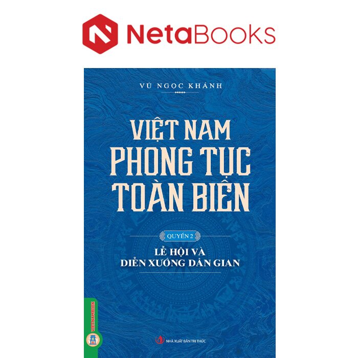 Việt Nam Phong Tục Toàn Biên - Quyển 2: Lễ Hội Và Diễn Xướng Dân Gian