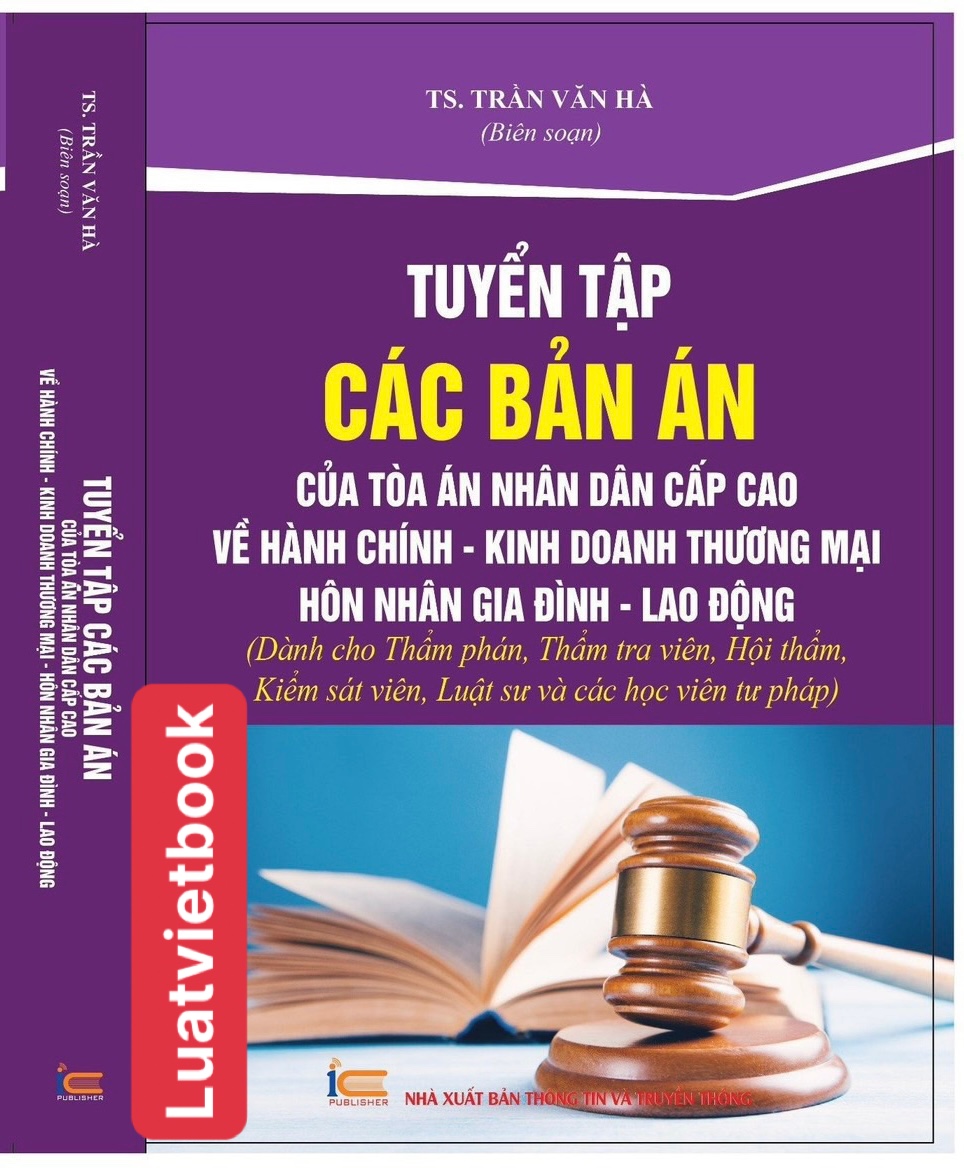Tuyển Tập Các Bản Án của Toà Án Nhân Dân Cấp Cao  về Hành Chính - Kinh Doanh Thương Mại - Hôn Nhân Gia Đình - Lao Động