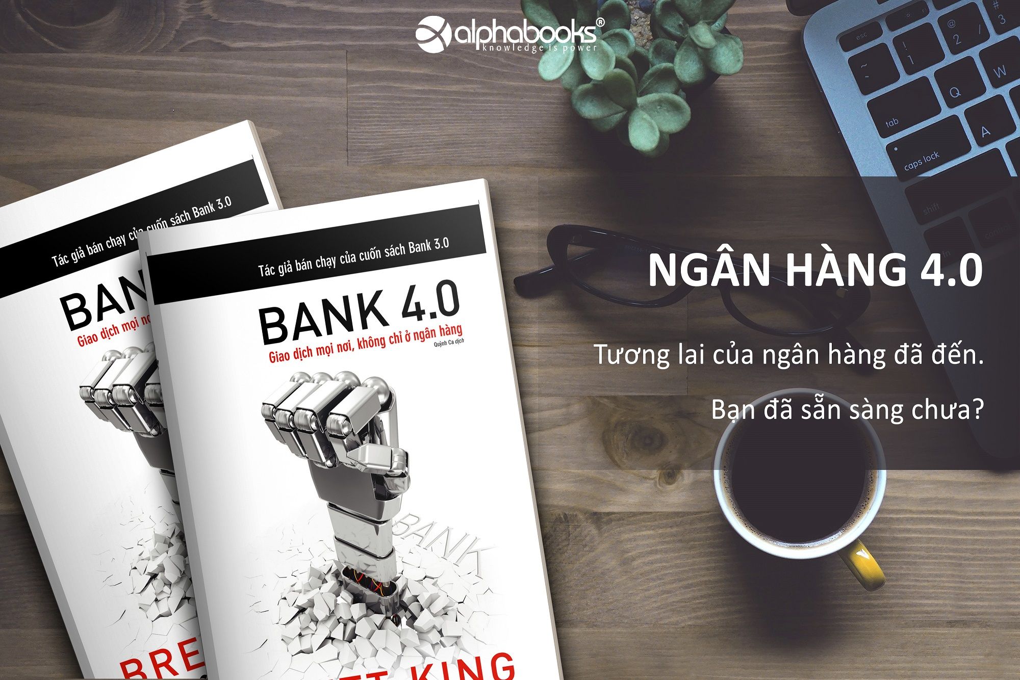 Bank 4.0 - Ngân Hàng Số : Giao Dịch Mọi Nơi, Không Chỉ Ở Ngân Hàng ( Tái Bản )