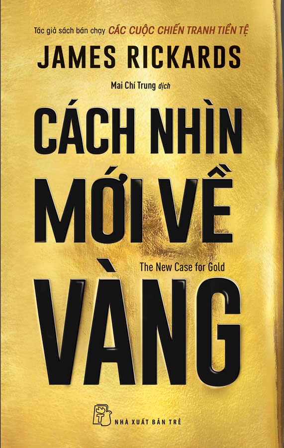 CÁCH NHÌN MỚI VỀ VÀNG - James Rickards - Mai Chí Trung dịch (bìa mềm)
