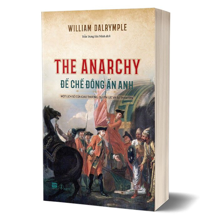 Đế Chế Đông Ấn Anh - Một Lịch Sử Của Giao Thương, Quyền Lực Và Sự Tham Tàn - William Dalrymple - Trần Trọng Hải Minh dịch - (bìa mềm)