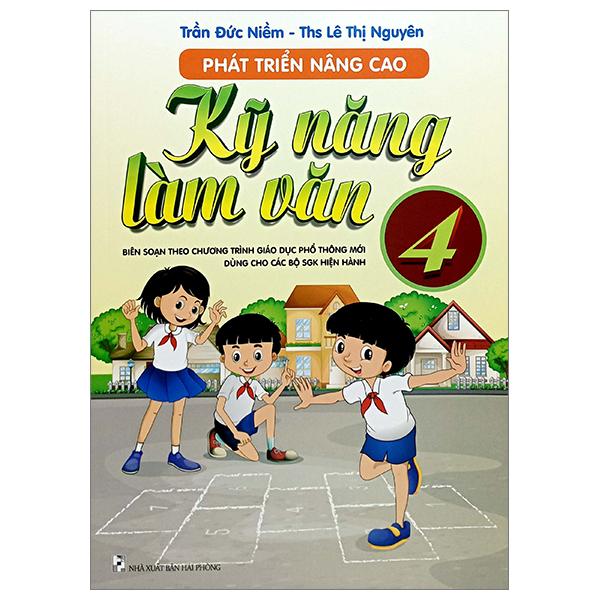 Phát Triển Nâng Cao Kỹ Năng Làm Văn 4 (Biên Soạn Theo Chương Trình Giáo Dục Phổ Thông Mới Dùng Chung Cho Các Bộ SGK Hiện Hành)