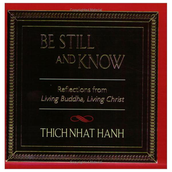 Be Still And Know: Reflections From Living Buddha, Living Christ