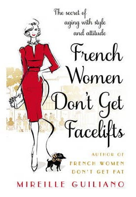 French Women Don't Get Facelifts : Aging with Attitude