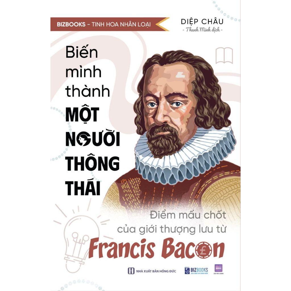 Sách Biến Mình Thành Một Người Thông Thái: Điểm Mấu Chốt Của Giới Thượng Lưu Từ Francis Bacon