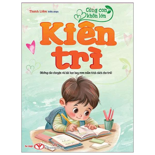 Sách - Cùng Con Khôn Lớn - Kiên Trì (Những Câu Chuyện Và Bài Học Hay Ươm Mầm Tính Cách Cho Trẻ)