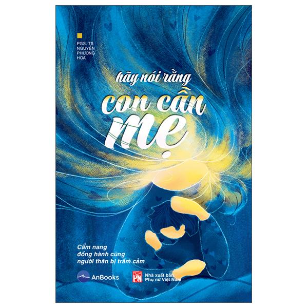 Sách - Hãy Nói Rằng Con Cần Mẹ - Cẩm Nang Đồng Hành Với Người Thân Bị Trầm Cảm
