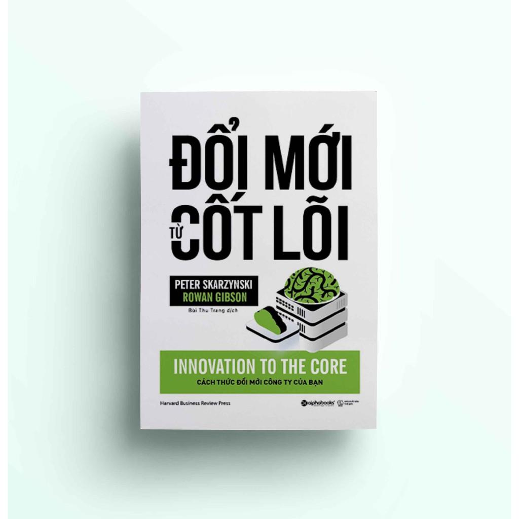 Đổi mới từ cốt lõi - Kế hoạch thay đổi cách thức đổi mới cho công ty của bạn - Bản Quyền