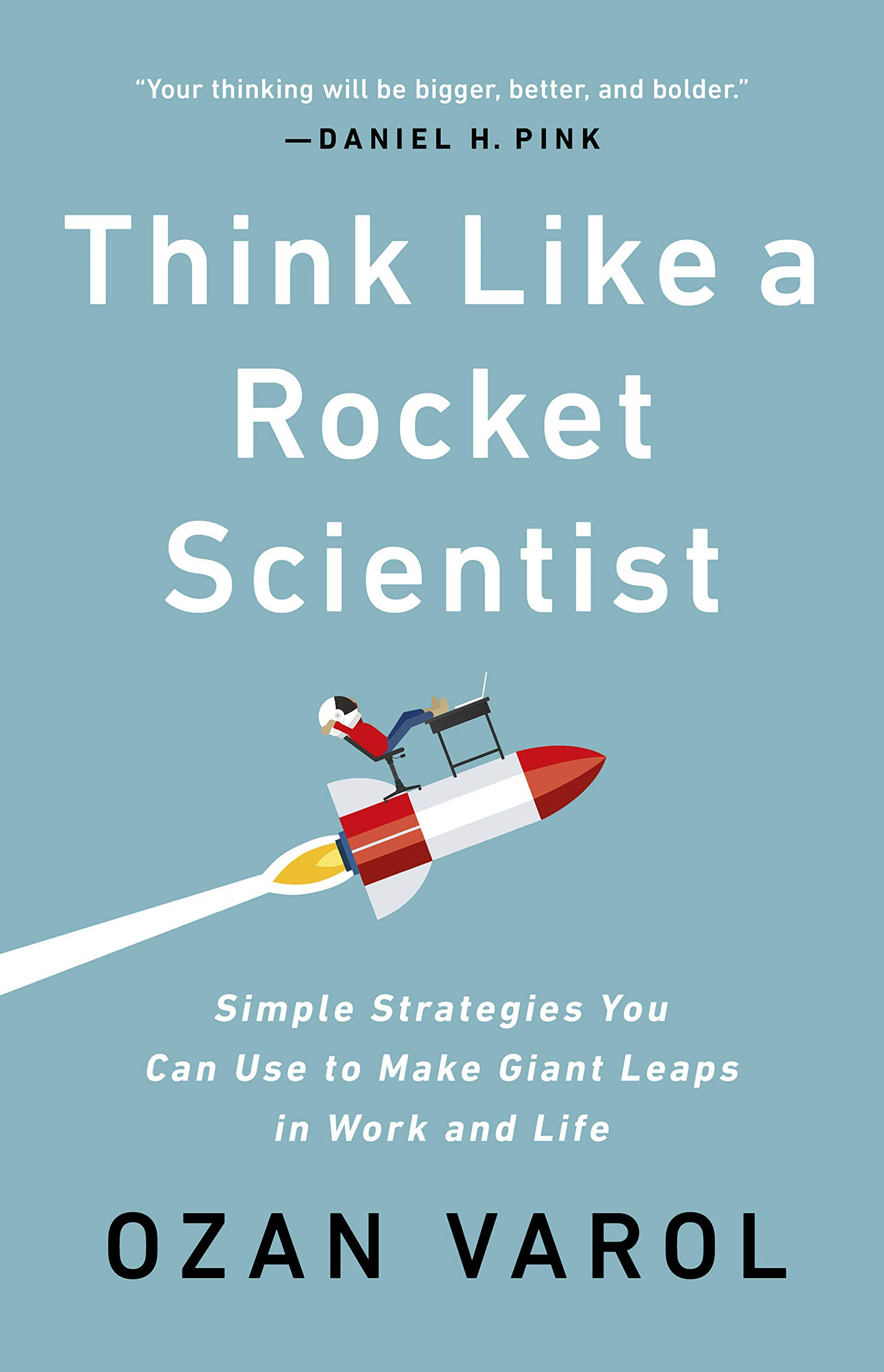 Think Like A Rocket Scientist: Simple Strategies You Can Use To Make Giant Leaps In Work And Life