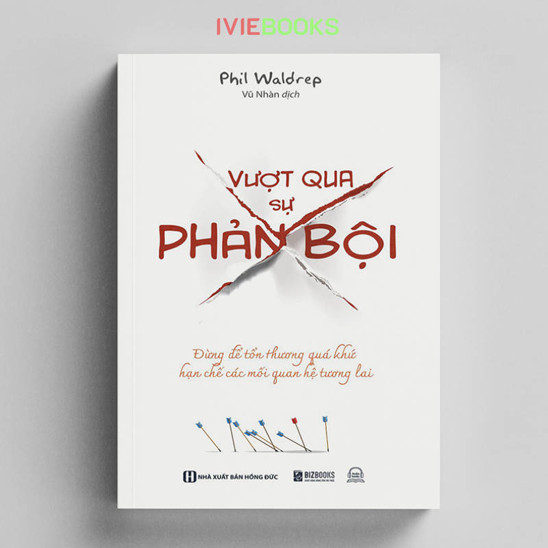 Vượt Qua Sự Phản Bội - Đừng Để Tổn Thương Quá Khứ Hạn Chế Các Mối Quan Hệ Tương Lai