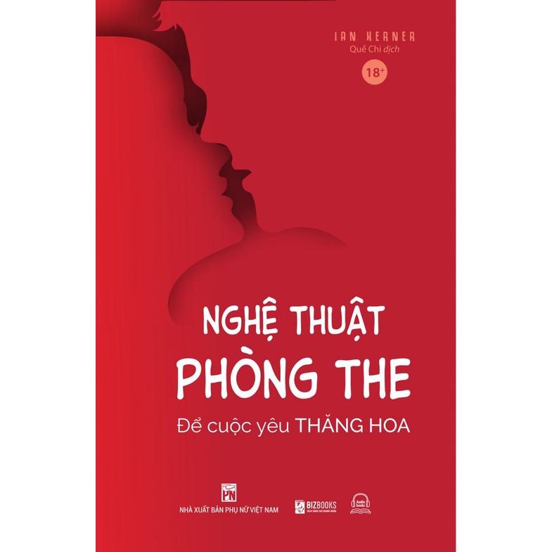 Nghệ Thuật Phòng The: Để Cuộc Yêu Thăng Hoa - Hoá Giải Bí Mật Về Những Muộn Phiền Chăn Gối - Bản Quyền