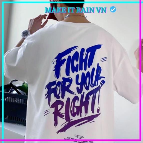 Áo Thun Tay Lỡ Unisex FIGHT FOR YOUR RIGHT Make It Rain VN, Áo Phông Nam Nữ Form Rộng, có hình ảnh video thật