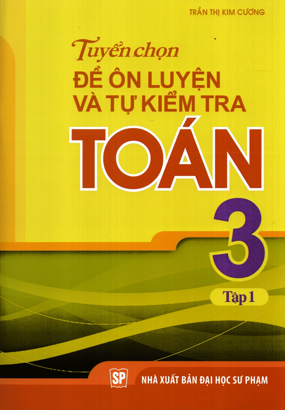 Tuyển Chọn Đề Ôn Luyện Và Tự Kiểm Tra Toán Lớp 3 - Tập 1 ( Tái Bản )