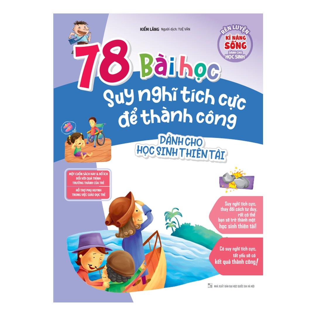 Rèn luyện Kỹ Năng Sống dành cho học sinh - 78 bài học suy nghĩ tích cực để thành công dành cho học sinh thiên tài