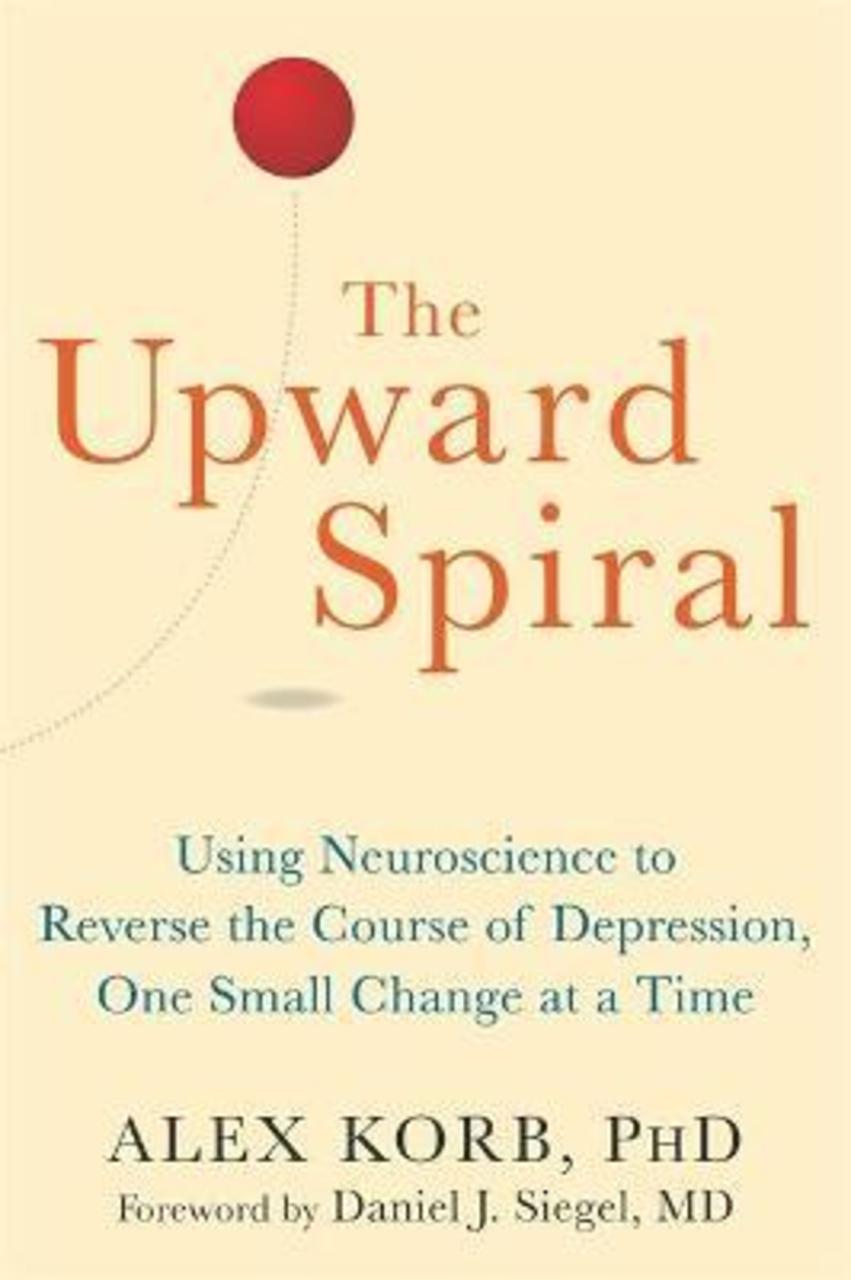 Sách - The Upward Spiral : Using Neuroscience to Reverse the Course of Depression, by Alex Korb