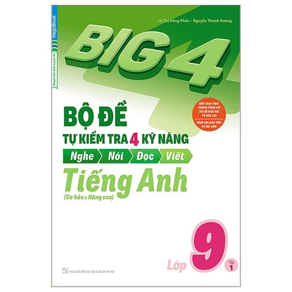 Big 4 Bộ Đề Tự Kiểm Tra 4 Kỹ Năng Nghe - Nói - Đọc - Viết (Cơ Bản Và Nâng Cao) Tiếng Anh Lớp 9 Tập 1