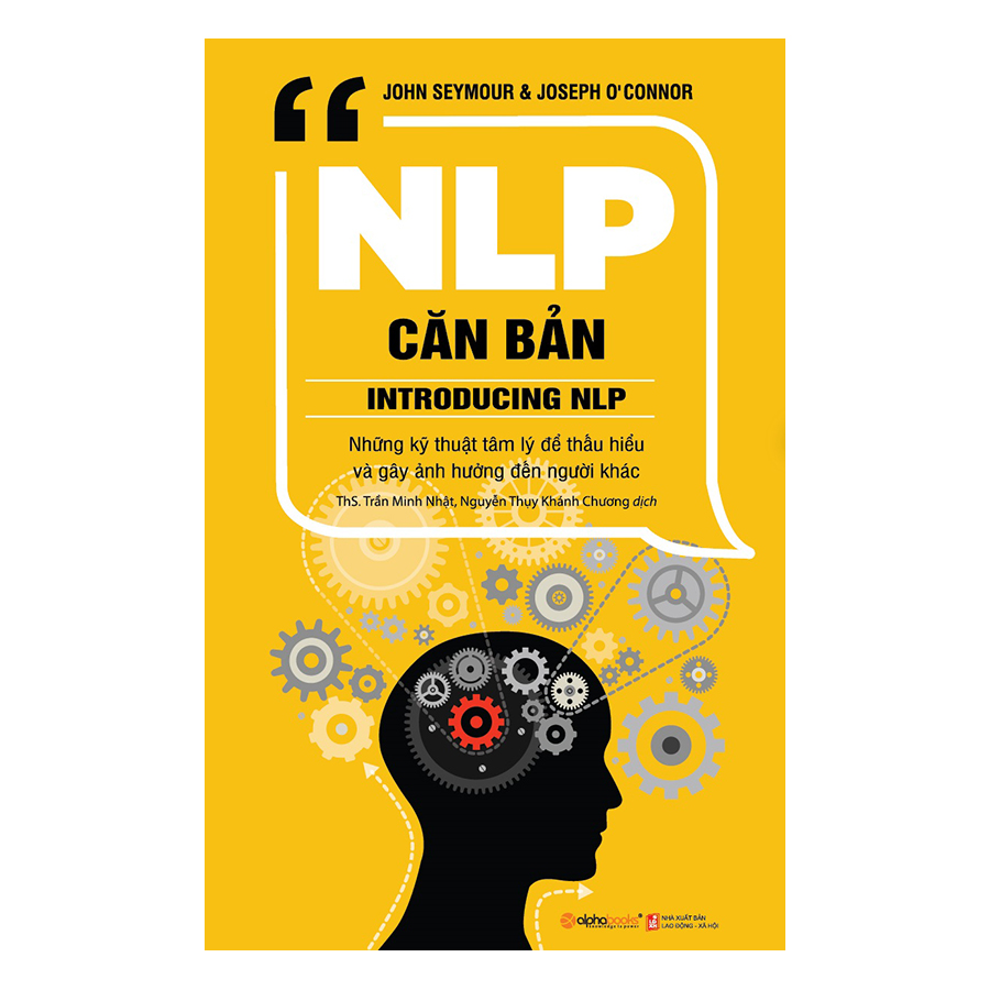 NLP Căn Bản - Những Kỹ Thuật Tâm Lý Để Thấu Hiểu Và Gây Ảnh Hưởng Đến Người Khác