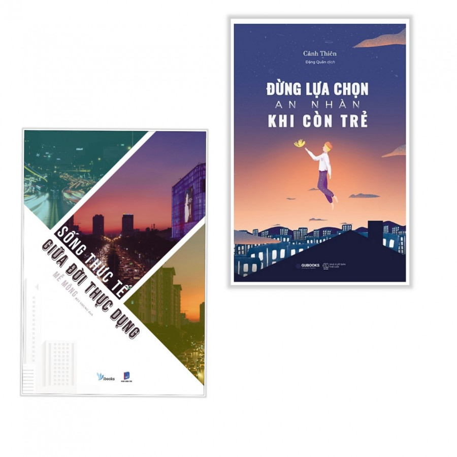 Combo Sách Kỹ Năng Sống: Sống Thực Tế Giữa Đời Thực Dụng + Đừng Lựa Chọn An Nhàn Khi Còn Trẻ