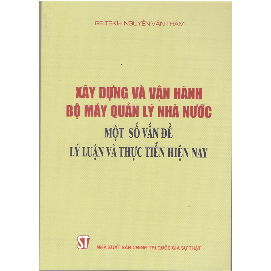 Sách Xây Dựng Và Vận Hành Bộ Máy Quản Lý Nhà Nước - Một Số Vấn Đề Lý Luận Và Thực Tiễn Hiện Nay