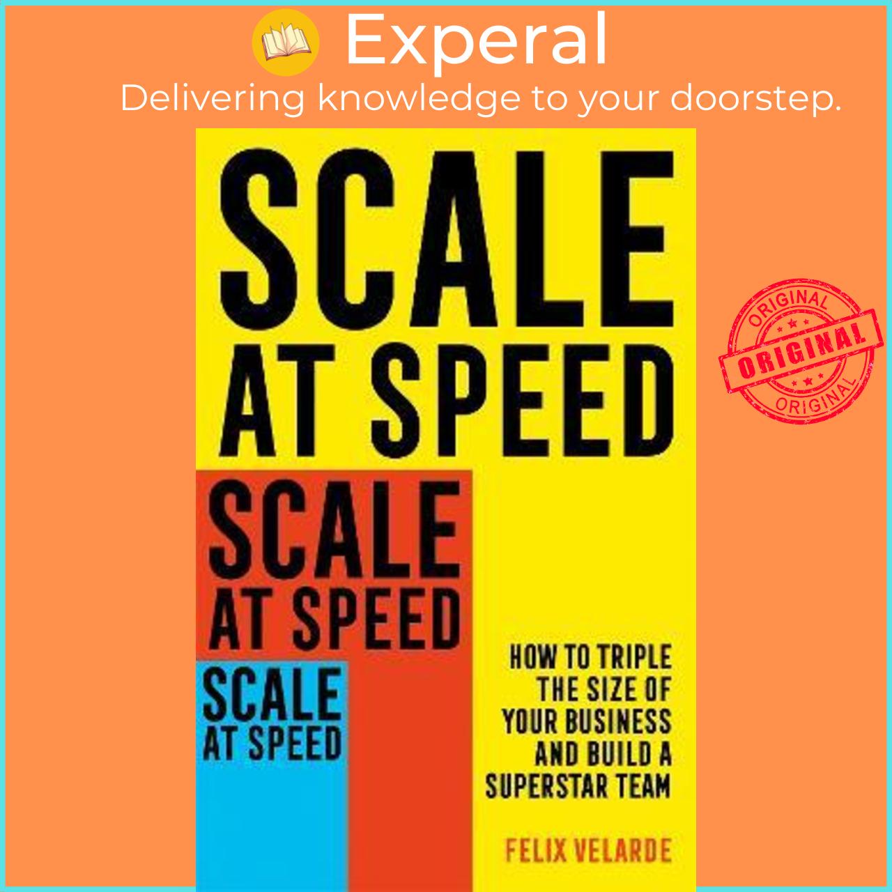 Sách - Scale at Speed : How to Triple the Size of Your Business and Build a Sup by Felix Velarde