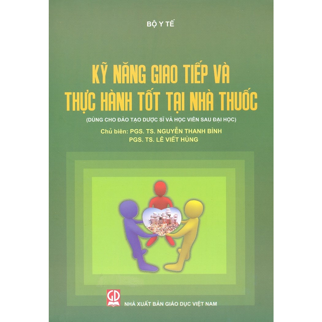 Kỹ Năng Giao Tiếp Và Thực Hành Tốt Tại Nhà Thuốc (Dùng Cho Đào Tạo Dược Sĩ Và Học Viên Sau Đại Học)