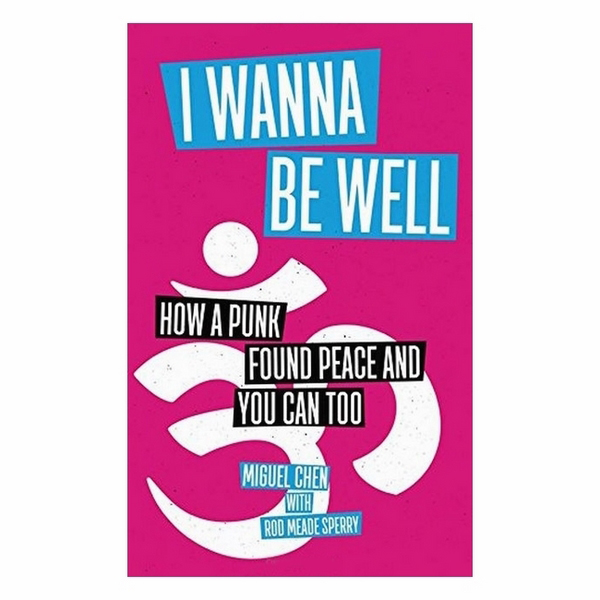 I Wanna Be Well: How A Punk Found Peace And You Can Too
