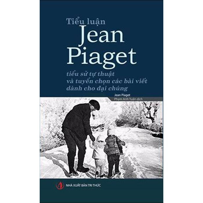 Tiểu Luận Jean Piaget - Tiểu sử tự thuật và tuyển chọn các bài viết dành cho đại chúng - Jean Piaget - Phạm Anh Tuấn dịch - (bìa mềm)