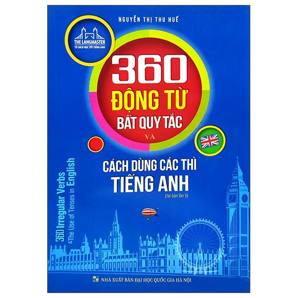 360 Động Từ Bất Quy Tắc Và Cách Dùng Các Thì Tiếng Anh (Tái Bản 2022)