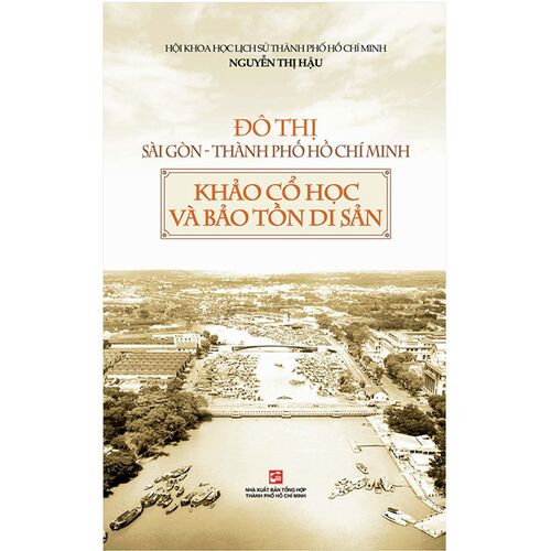 Đô Thị Sài Gòn - Thành Phố Hồ Chí Minh: Khảo Cổ Học Và Bảo Tồn Di Sản (Tái Bản 2019)