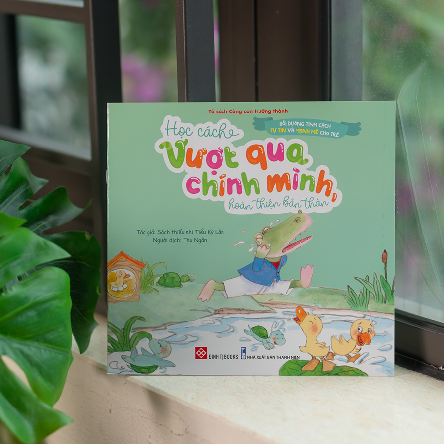Bồi Dưỡng Tính Cách Tự Tin Và Mạnh Mẽ Cho Trẻ - Học Cách Vượt Qua Chính Mình, Hoàn Thiện Bản Thân