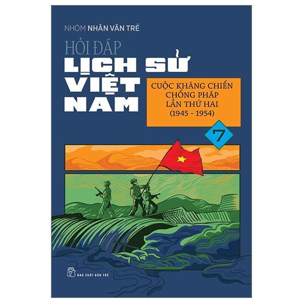 Hỏi Đáp Lịch Sử Việt Nam 07: Cuộc Kháng Chiến Chống Pháp Lần Thứ Hai (1945 - 1954) - Bản Quyền
