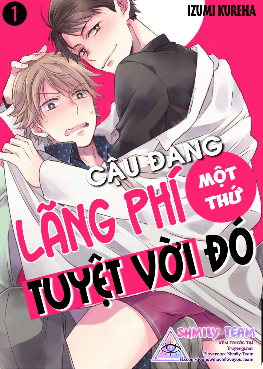 cậu đang lãng phí một thứ tuyệt vời đó! chapter 1 1