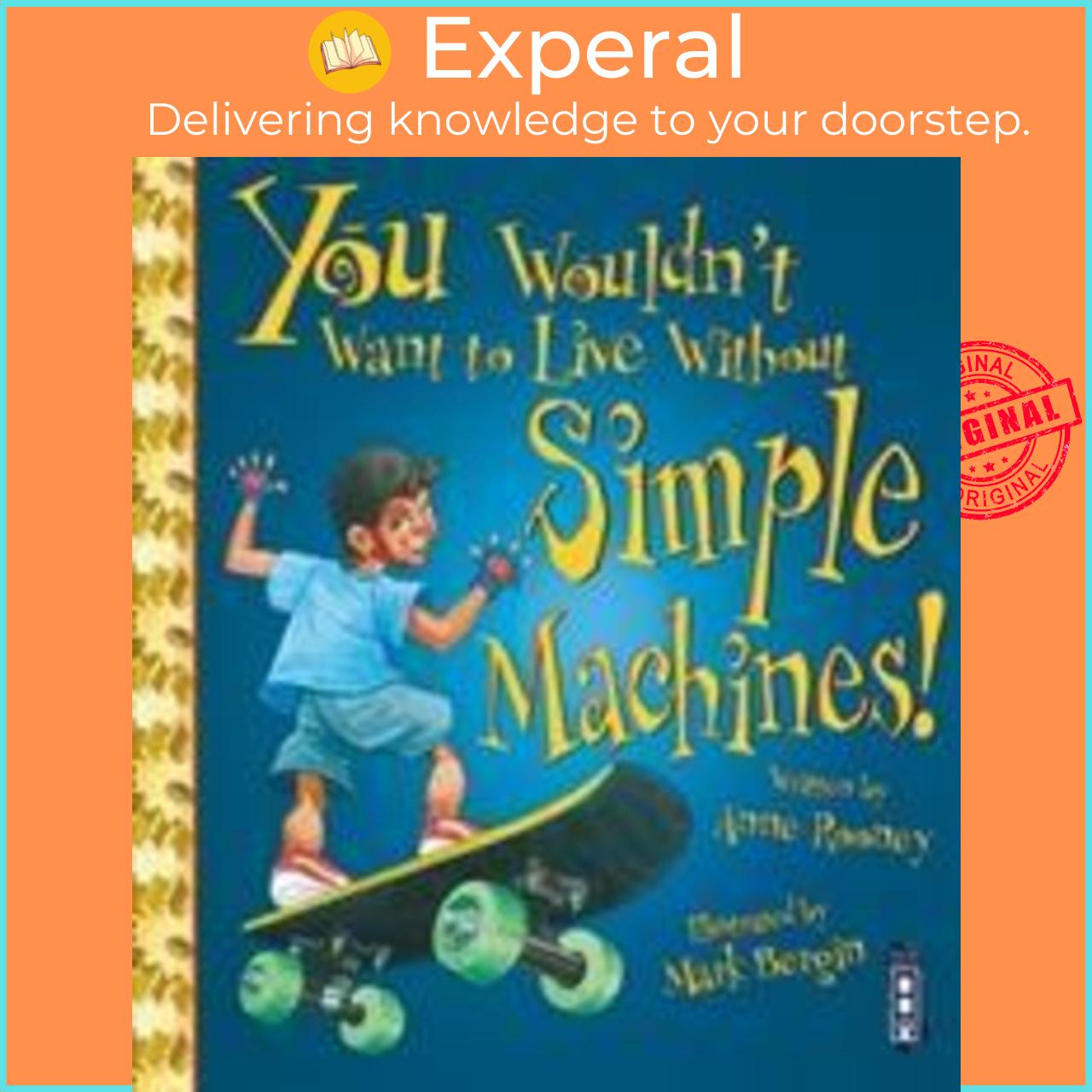 Sách - You Wouldn't Want To Live Without Simple Machines! by Anne Rooney Mark Bergin