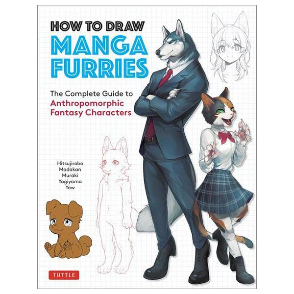 How To Draw Manga Furries: The Complete Guide To Anthropomorphic Fantasy Characters (750 Illustrations)