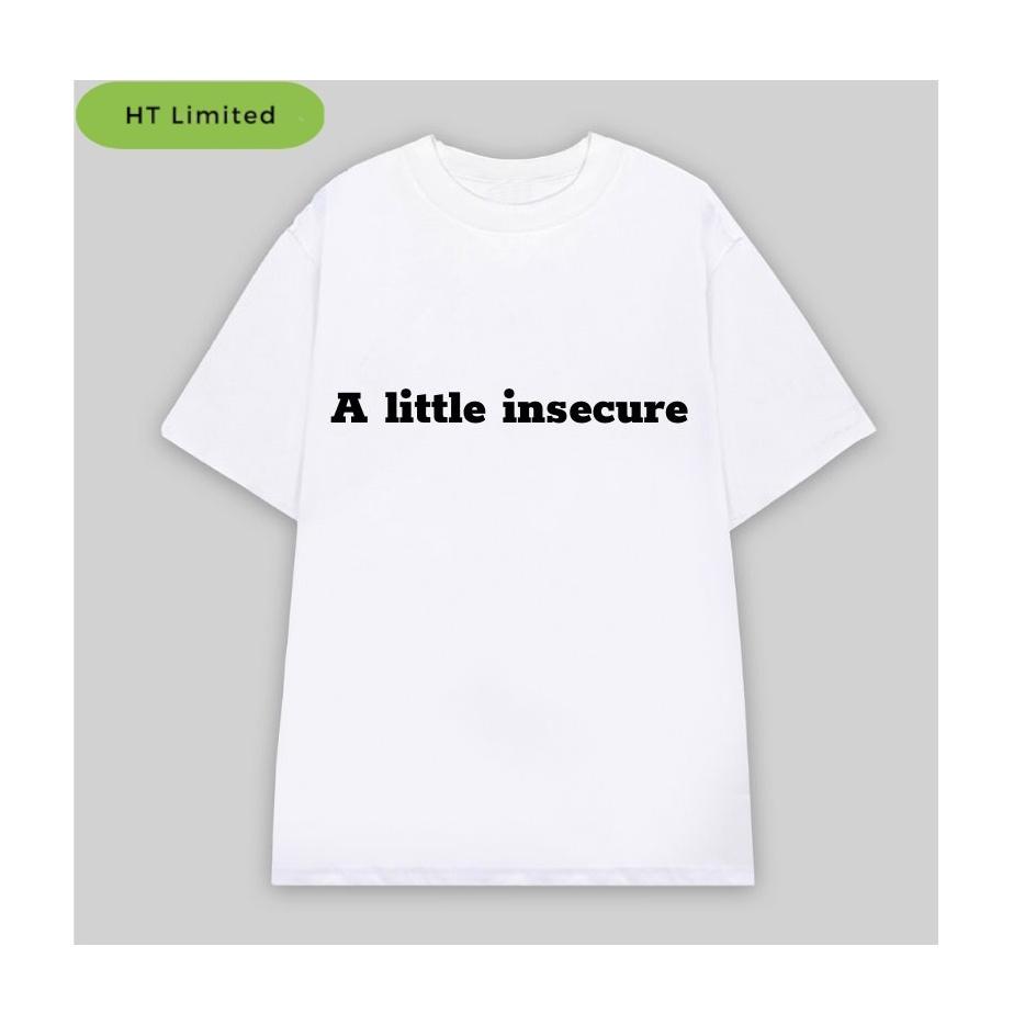 Áo thun thiết kế Unisex "Quotes" Tiếng Anh Hay A little insecure, Cotton Cao Cấp 100%