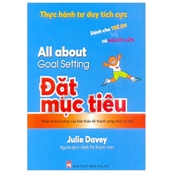 Thực Hành Tư Duy Tích Cực - Đặt Mục Tiêu - Dành Cho Trẻ Em Và Cả Người Lớn (All About Goal Setting)