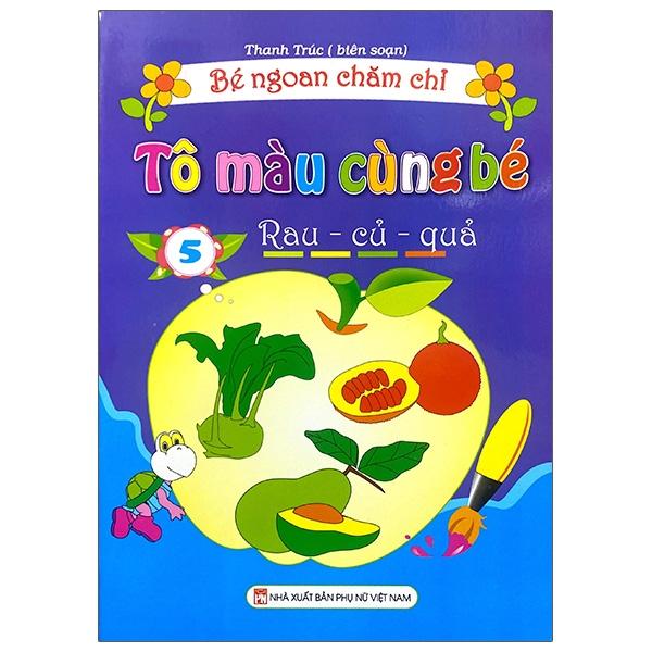 Bé Ngoan Chăm Chỉ - Tô Màu Cùng Bé - Rau - Củ - Quả - Tập 5