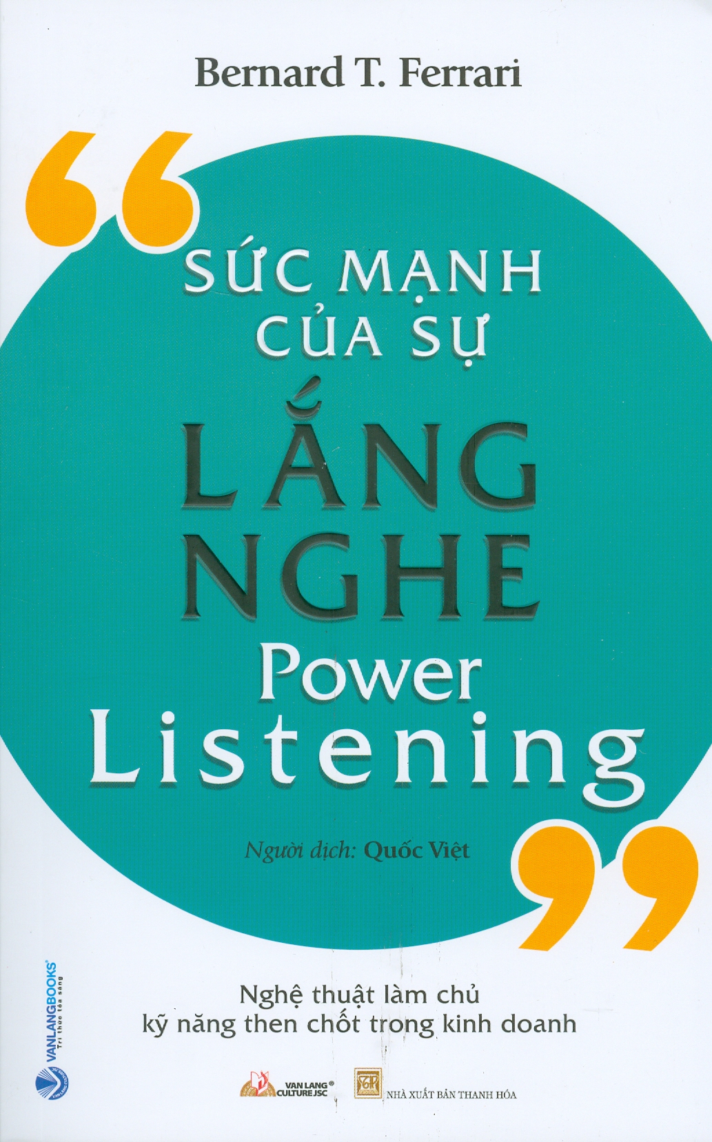 Sức Mạnh Của Sự Lắng Nghe (Power Listening) - Nghệ Thuật Làm Chủ Kỹ Năng Then Chốt Trong Kinh Doanh