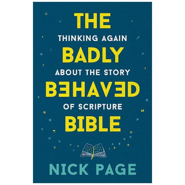 The Badly Behaved Bible: Thinking Again About The Story Of Scripture