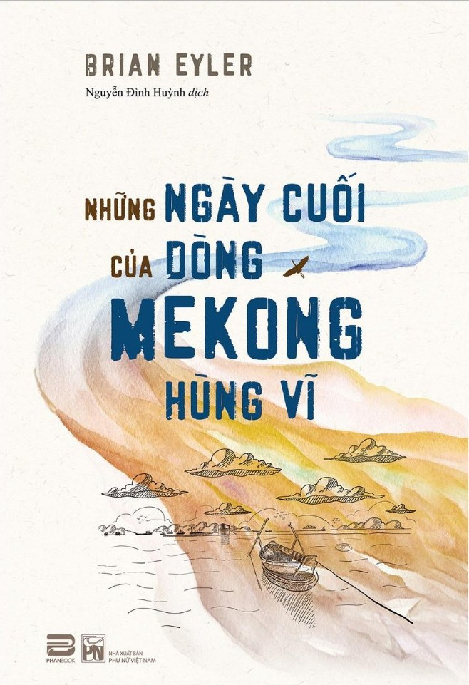 Những Ngày Cuối Của Dòng Mekong Hùng Vĩ - Briant Eyler - Nguyễn Đình Huỳnh dịch - Tái bản -