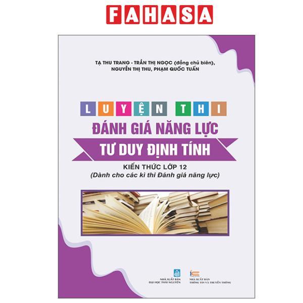 Sách - Luyện Thi Đánh Giá Năng Lực - Tư Duy Định Tính - Kiến Thức Lớp 12 (Dành Cho Các Kì Thi Đánh Giá Năng Lực)