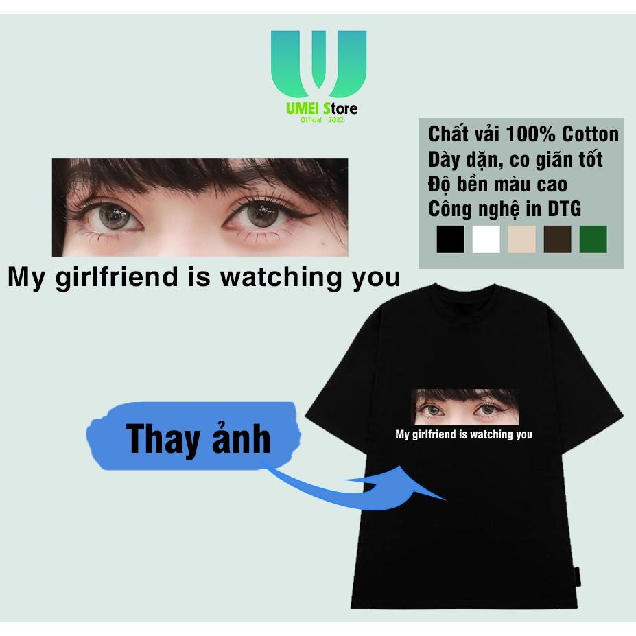 Áo Thun In Hình Mắt Người Yêu My girlfriend is watching you Thiết Kế Theo Yêu Cầu có hộp để làm quà tặng