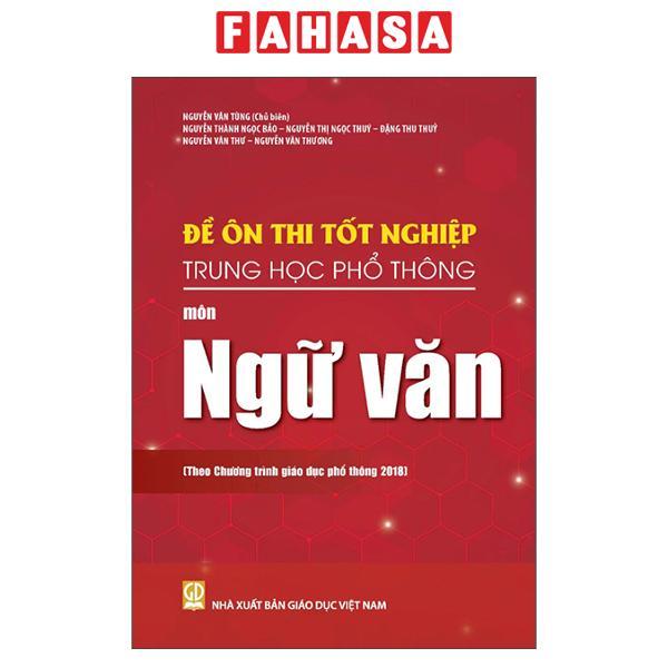 Sách - Đề Ôn Thi Tốt Nghiệp Trung Học Phổ Thông - Môn Ngữ Văn (Theo Chương Trình Giáo Dục Phổ Thông 2018) - ảnh 2